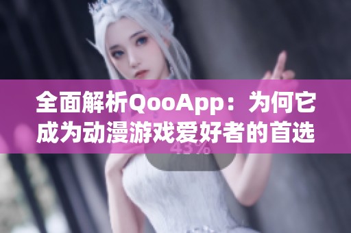 全面解析QooApp：为何它成为动漫游戏爱好者的首选平台
