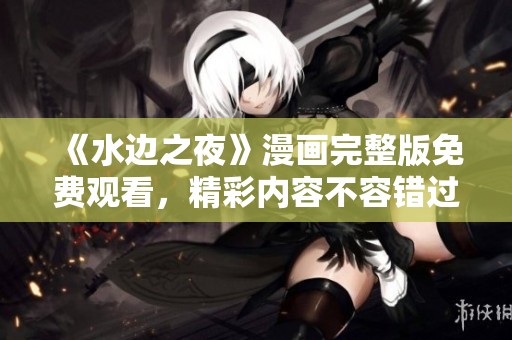 《水边之夜》漫画完整版免费观看，精彩内容不容错过