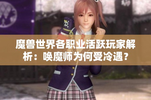 魔兽世界各职业活跃玩家解析：唤魔师为何受冷遇？