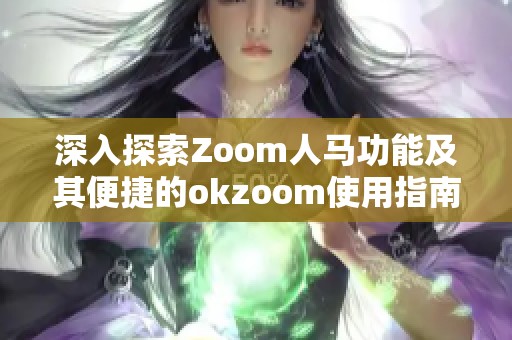 深入探索Zoom人马功能及其便捷的okzoom使用指南