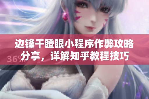 边锋干瞪眼小程序作弊攻略分享，详解知乎教程技巧