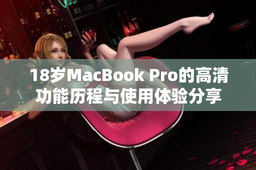 18岁MacBook Pro的高清功能历程与使用体验分享
