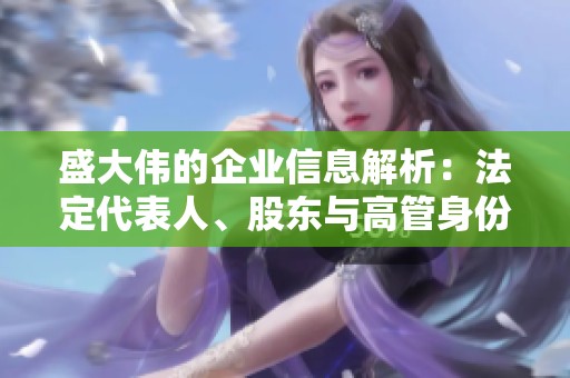 盛大伟的企业信息解析：法定代表人、股东与高管身份揭秘