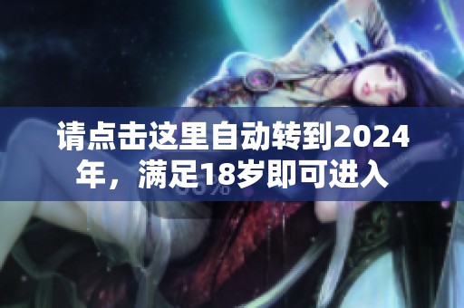 请点击这里自动转到2024年，满足18岁即可进入
