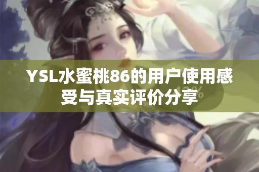 YSL水蜜桃86的用户使用感受与真实评价分享