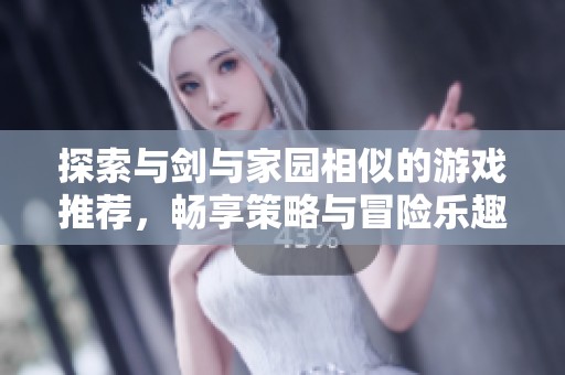 探索与剑与家园相似的游戏推荐，畅享策略与冒险乐趣