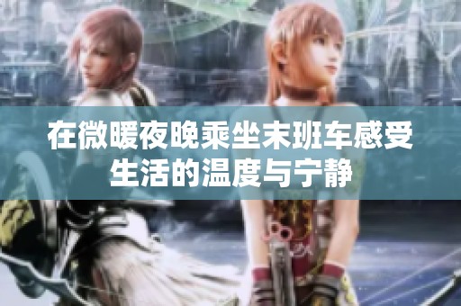 在微暖夜晚乘坐末班车感受生活的温度与宁静