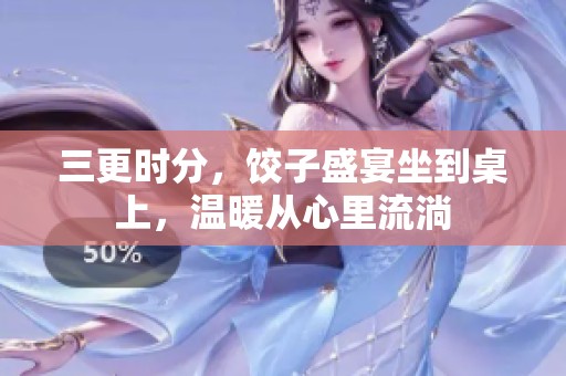 三更时分，饺子盛宴坐到桌上，温暖从心里流淌
