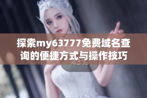 探索my63777免费域名查询的便捷方式与操作技巧