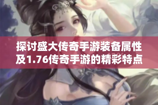 探讨盛大传奇手游装备属性及1.76传奇手游的精彩特点