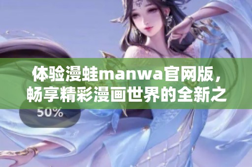 体验漫蛙manwa官网版，畅享精彩漫画世界的全新之旅