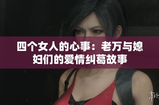 四个女人的心事：老万与媳妇们的爱情纠葛故事
