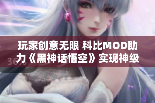 玩家创意无限 科比MOD助力《黑神话悟空》实现神级暴扣与幽默风格
