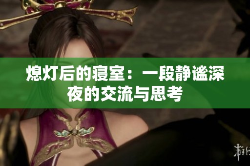 熄灯后的寝室：一段静谧深夜的交流与思考