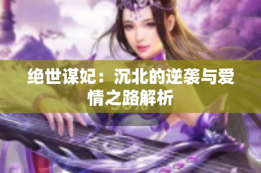 绝世谋妃：沉北的逆袭与爱情之路解析