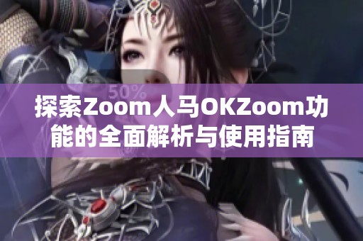探索Zoom人马OKZoom功能的全面解析与使用指南