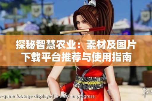 探秘智慧农业：素材及图片下载平台推荐与使用指南