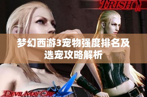梦幻西游3宠物强度排名及选宠攻略解析