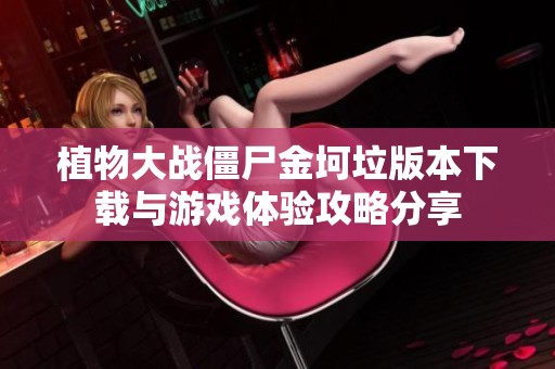 植物大战僵尸金坷垃版本下载与游戏体验攻略分享