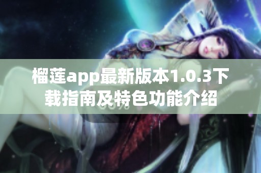 榴莲app最新版本1.0.3下载指南及特色功能介绍