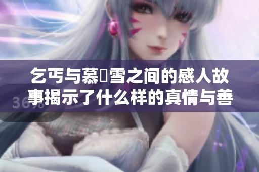 乞丐与慕葇雪之间的感人故事揭示了什么样的真情与善意