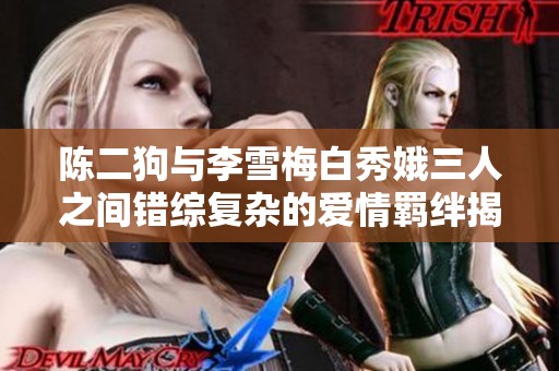 陈二狗与李雪梅白秀娥三人之间错综复杂的爱情羁绊揭秘