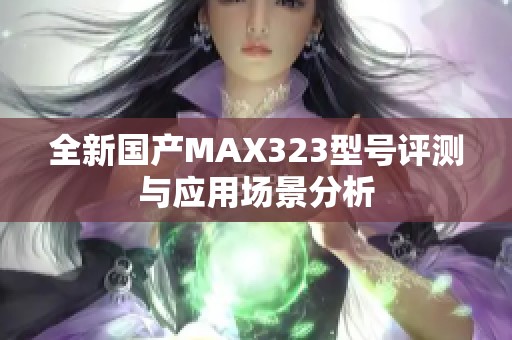 全新国产MAX323型号评测与应用场景分析