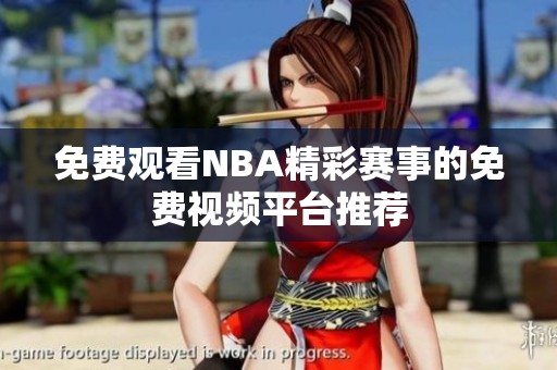 免费观看NBA精彩赛事的免费视频平台推荐