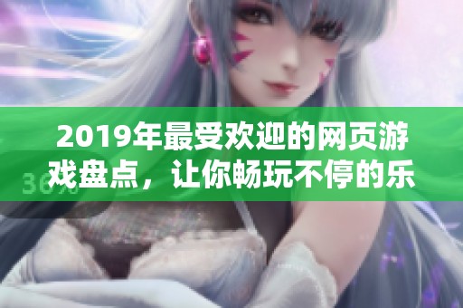 2019年最受欢迎的网页游戏盘点，让你畅玩不停的乐趣之选