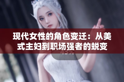 现代女性的角色变迁：从美式主妇到职场强者的蜕变