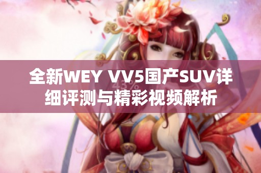 全新WEY VV5国产SUV详细评测与精彩视频解析