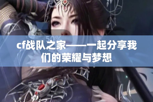 cf战队之家——一起分享我们的荣耀与梦想