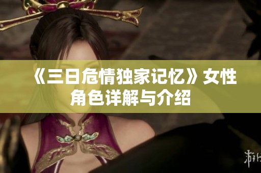 《三日危情独家记忆》女性角色详解与介绍