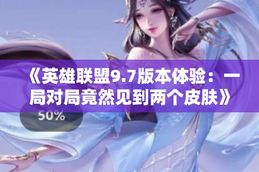 《英雄联盟9.7版本体验：一局对局竟然见到两个皮肤》