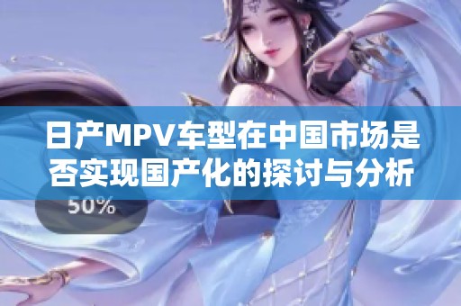 日产MPV车型在中国市场是否实现国产化的探讨与分析