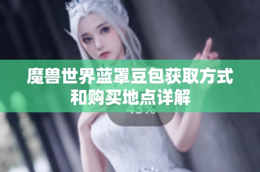 魔兽世界蓝罩豆包获取方式和购买地点详解