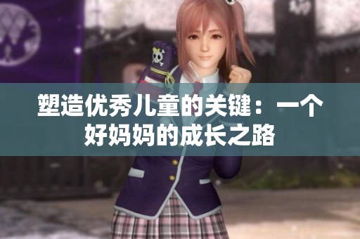 塑造优秀儿童的关键：一个好妈妈的成长之路