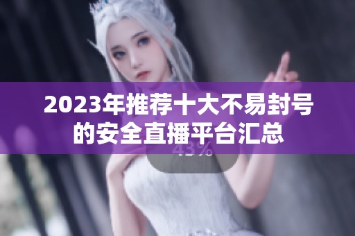 2023年推荐十大不易封号的安全直播平台汇总