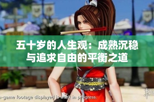五十岁的人生观：成熟沉稳与追求自由的平衡之道
