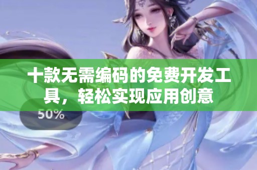 十款无需编码的免费开发工具，轻松实现应用创意