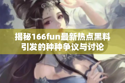 揭秘166fun最新热点黑料引发的种种争议与讨论