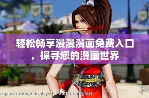 轻松畅享漫漫漫画免费入口，探寻您的漫画世界