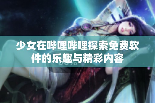 少女在哔哩哔哩探索免费软件的乐趣与精彩内容