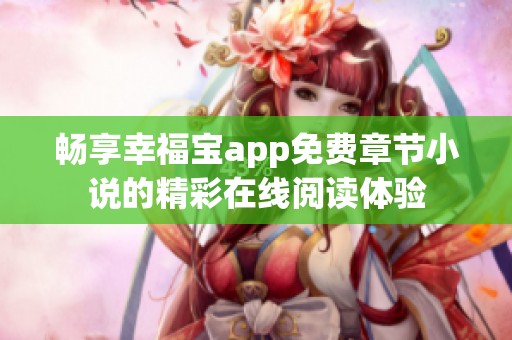 畅享幸福宝app免费章节小说的精彩在线阅读体验