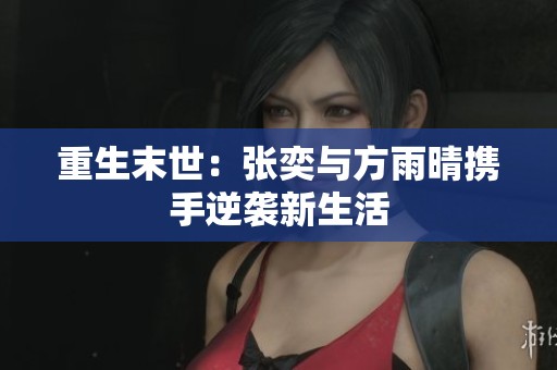 重生末世：张奕与方雨晴携手逆袭新生活