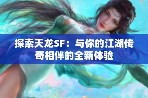 探索天龙SF：与你的江湖传奇相伴的全新体验