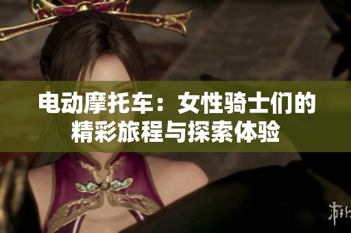 电动摩托车：女性骑士们的精彩旅程与探索体验
