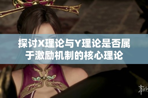 探讨X理论与Y理论是否属于激励机制的核心理论