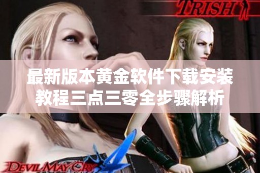最新版本黄金软件下载安装教程三点三零全步骤解析