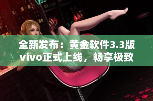 全新发布：黄金软件3.3版vivo正式上线，畅享极致体验